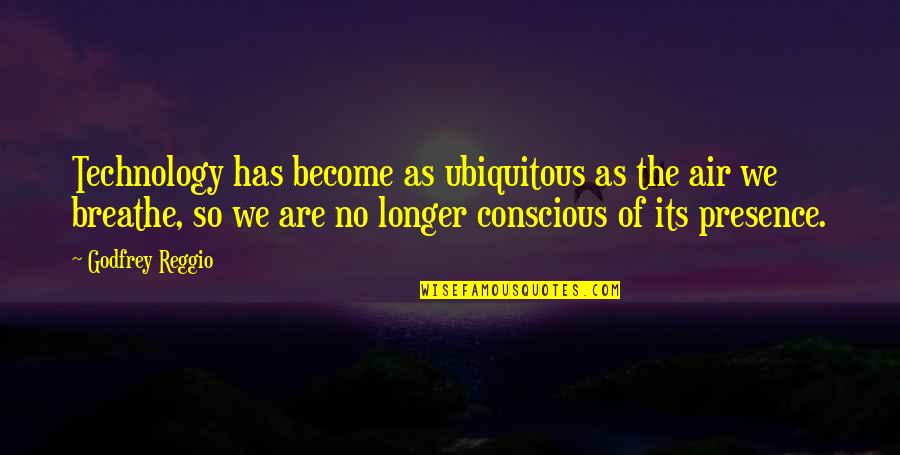 At Least It Was Here Lyrics Quotes By Godfrey Reggio: Technology has become as ubiquitous as the air