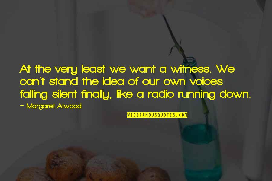 At Least Quotes By Margaret Atwood: At the very least we want a witness.