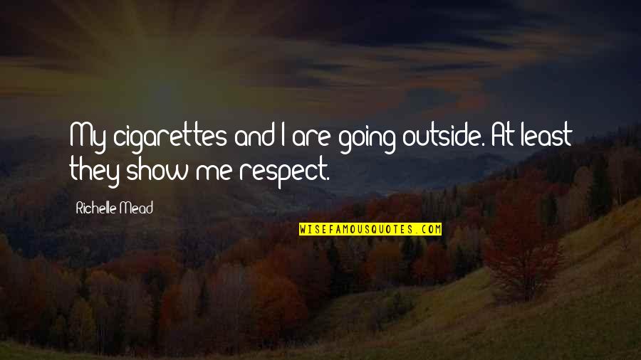 At Least Quotes By Richelle Mead: My cigarettes and I are going outside. At