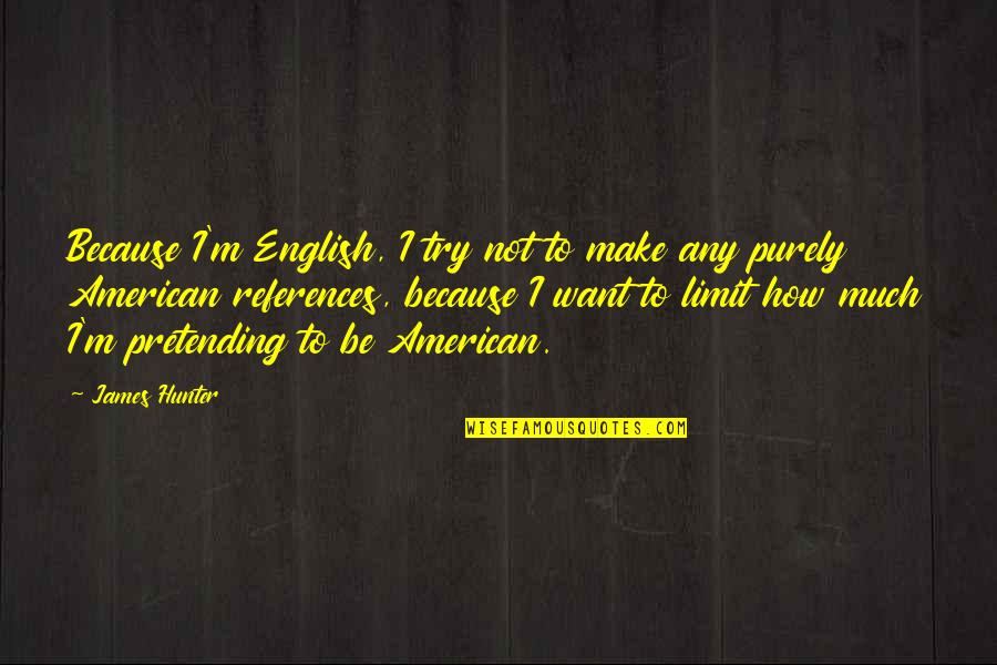 At My Limit Quotes By James Hunter: Because I'm English, I try not to make