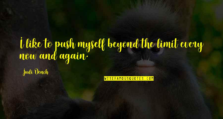 At My Limit Quotes By Judi Dench: I like to push myself beyond the limit