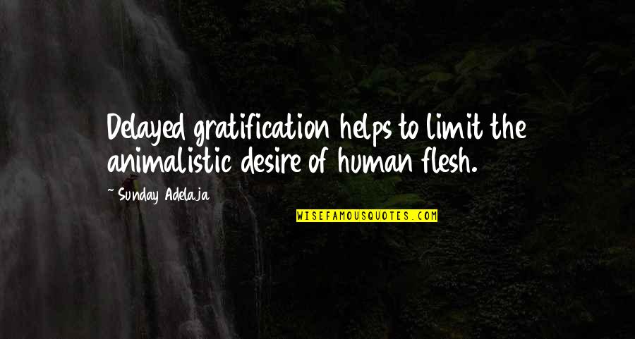 At My Limit Quotes By Sunday Adelaja: Delayed gratification helps to limit the animalistic desire