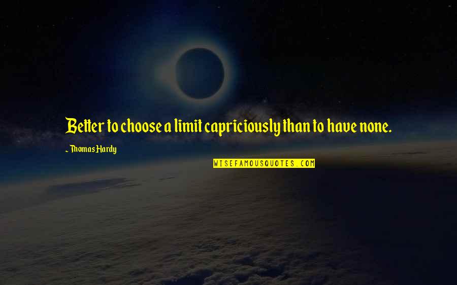 At My Limit Quotes By Thomas Hardy: Better to choose a limit capriciously than to