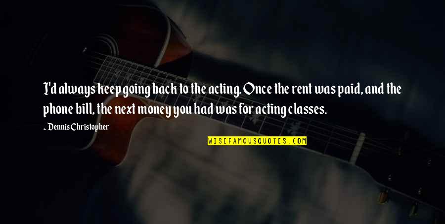 At T Phone Bill Quotes By Dennis Christopher: I'd always keep going back to the acting.