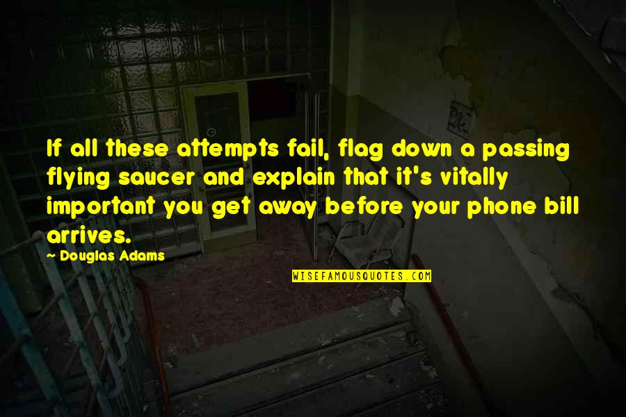 At T Phone Bill Quotes By Douglas Adams: If all these attempts fail, flag down a