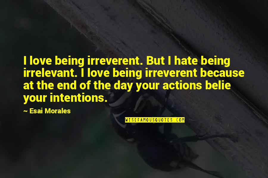 At The End Of The Day Quotes By Esai Morales: I love being irreverent. But I hate being