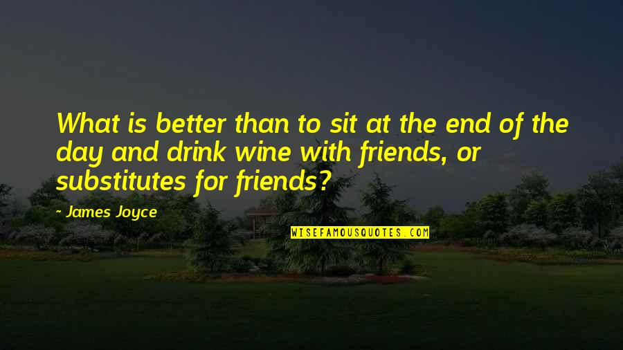 At The End Of The Day Quotes By James Joyce: What is better than to sit at the