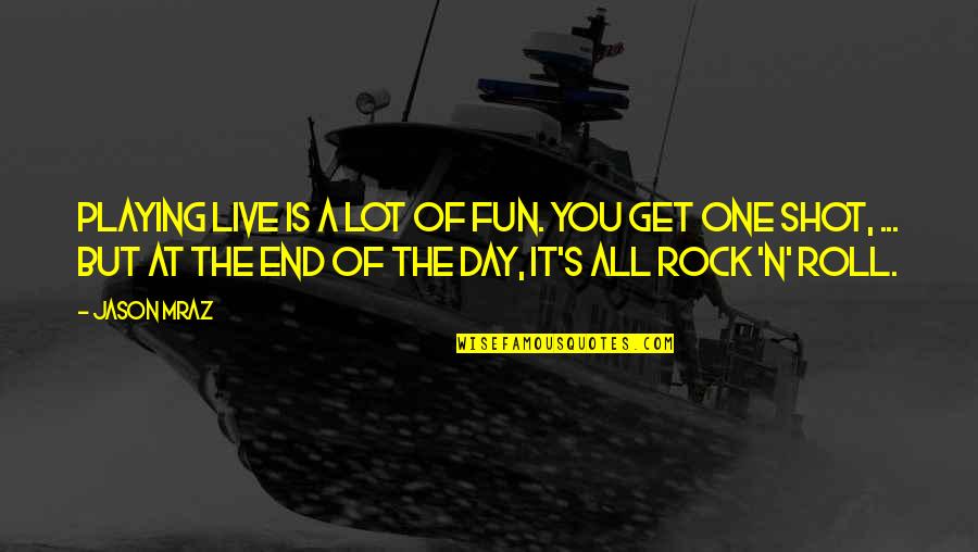 At The End Of The Day Quotes By Jason Mraz: Playing live is a lot of fun. You