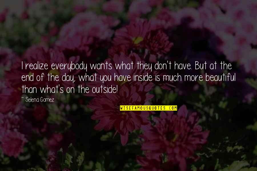 At The End Of The Day Quotes By Selena Gomez: I realize everybody wants what they don't have.