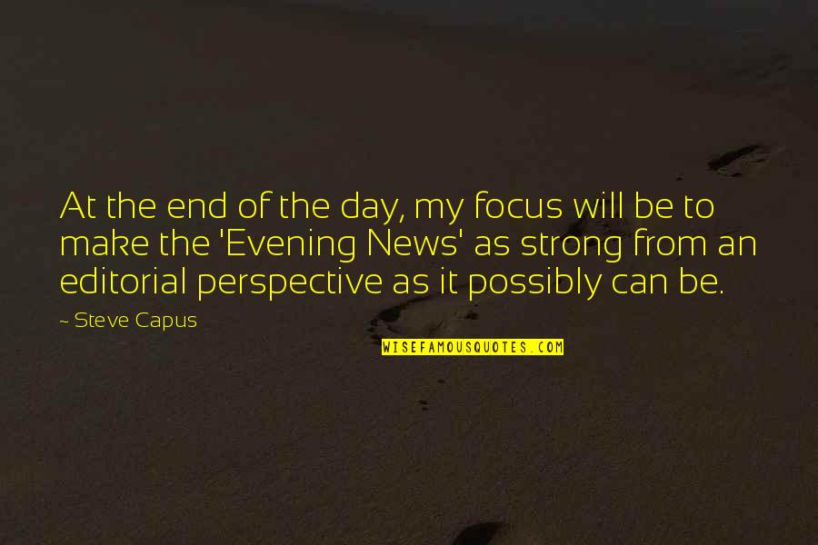 At The End Of The Day Quotes By Steve Capus: At the end of the day, my focus