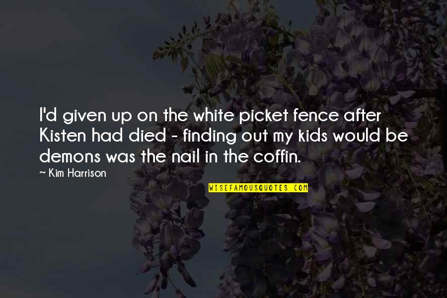 At The Picket Fence Quotes By Kim Harrison: I'd given up on the white picket fence