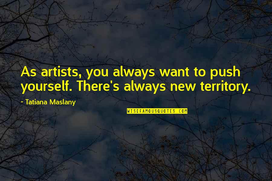 At The Picket Fence Quotes By Tatiana Maslany: As artists, you always want to push yourself.