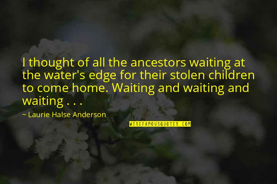 At The Water's Edge Quotes By Laurie Halse Anderson: I thought of all the ancestors waiting at