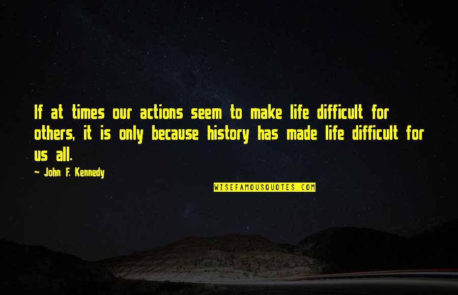 At Times Quotes By John F. Kennedy: If at times our actions seem to make