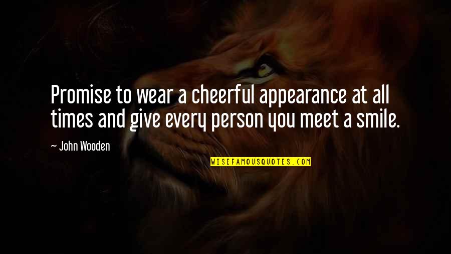 At Times Quotes By John Wooden: Promise to wear a cheerful appearance at all