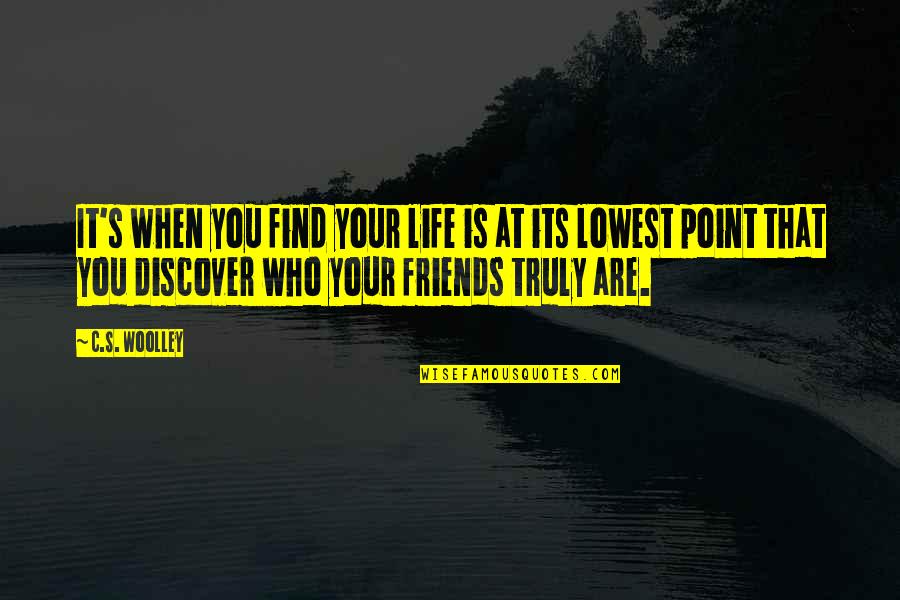 At Your Lowest Quotes By C.S. Woolley: It's when you find your life is at