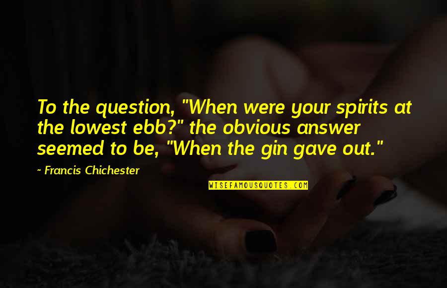 At Your Lowest Quotes By Francis Chichester: To the question, "When were your spirits at