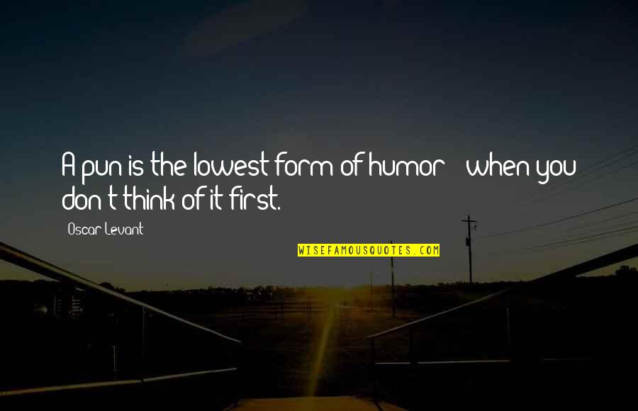 At Your Lowest Quotes By Oscar Levant: A pun is the lowest form of humor