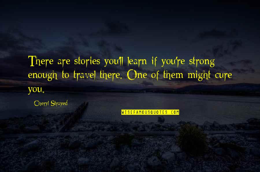 At4040 Quotes By Cheryl Strayed: There are stories you'll learn if you're strong