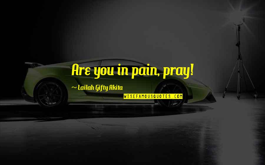 At4040 Quotes By Lailah Gifty Akita: Are you in pain, pray!