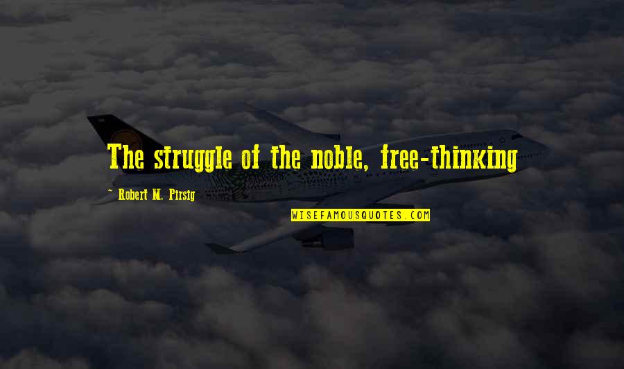 Atacado Collections Quotes By Robert M. Pirsig: The struggle of the noble, free-thinking