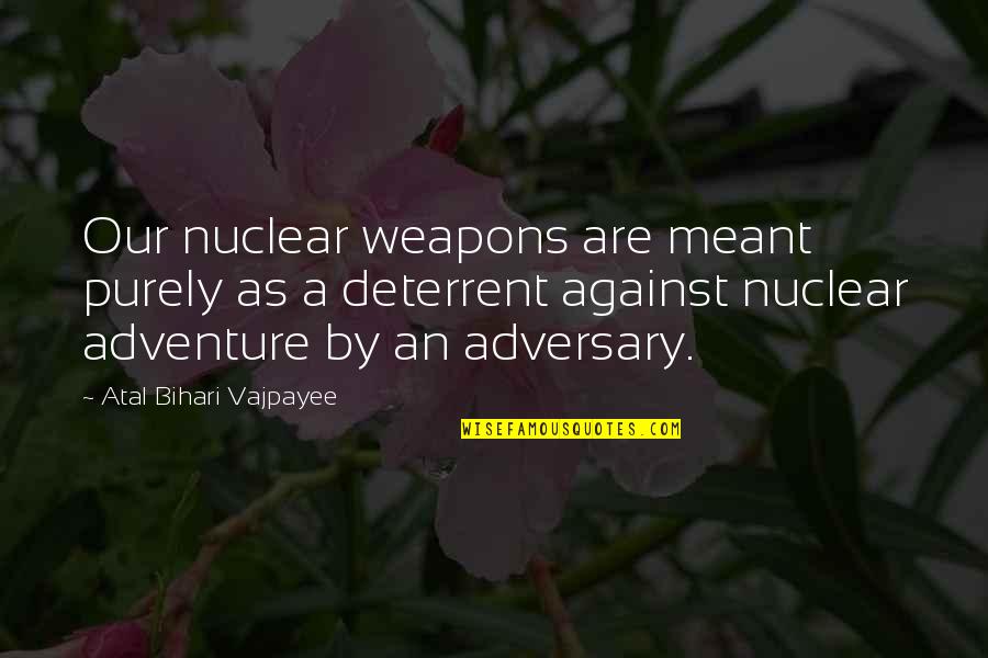 Atal Quotes By Atal Bihari Vajpayee: Our nuclear weapons are meant purely as a