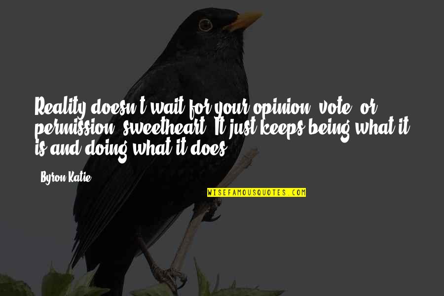 Atapat Quotes By Byron Katie: Reality doesn't wait for your opinion, vote, or