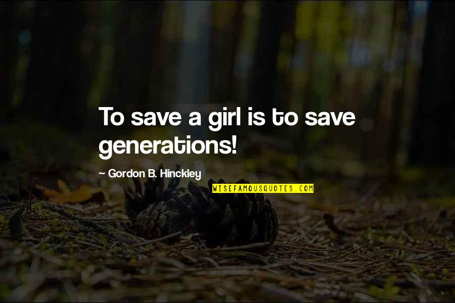 Atavic Quotes By Gordon B. Hinckley: To save a girl is to save generations!