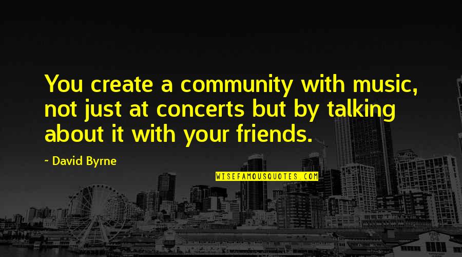 Atavisms Examples Quotes By David Byrne: You create a community with music, not just