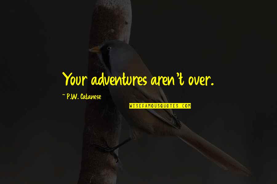 Atemorizado Quotes By P.W. Catanese: Your adventures aren't over.