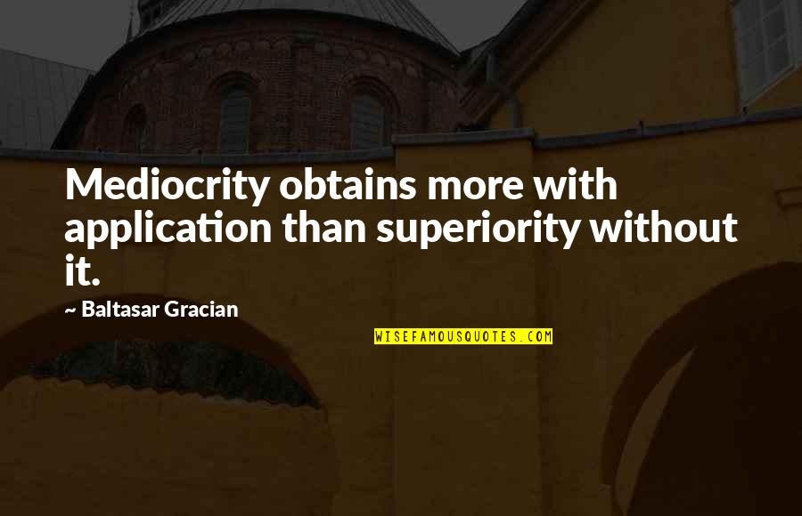 Atentado De Las Torres Quotes By Baltasar Gracian: Mediocrity obtains more with application than superiority without