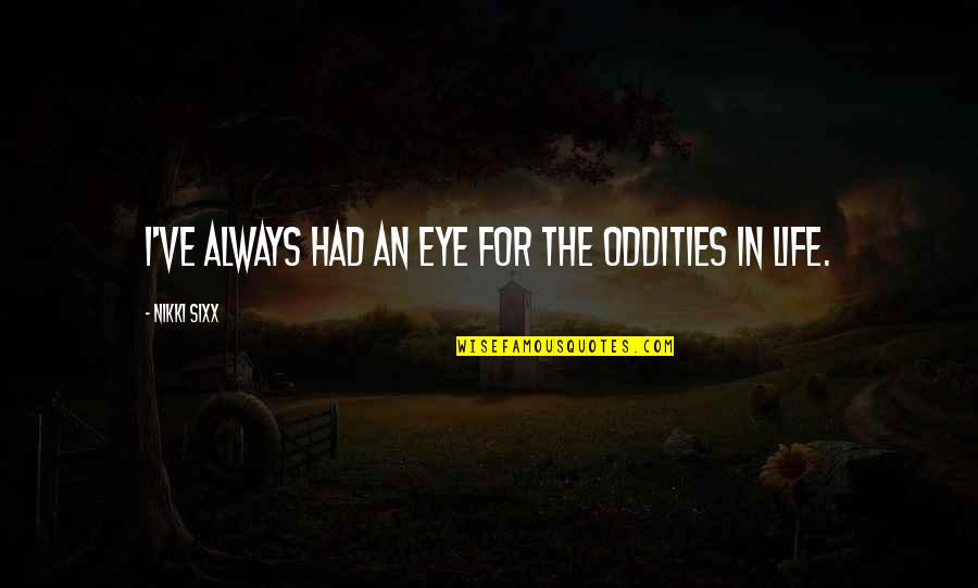 Atentado De Las Torres Quotes By Nikki Sixx: I've always had an eye for the oddities