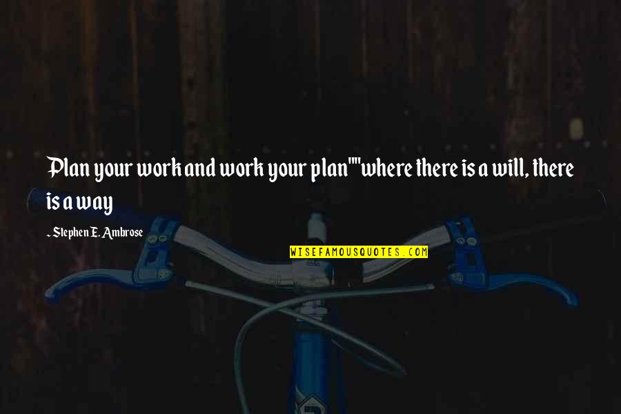 Aterrados Quotes By Stephen E. Ambrose: Plan your work and work your plan""where there