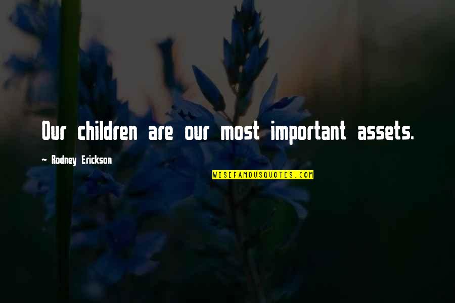 Aterrorizando Quotes By Rodney Erickson: Our children are our most important assets.