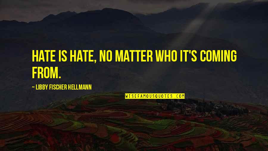 Athe Quotes By Libby Fischer Hellmann: Hate is hate, no matter who it's coming