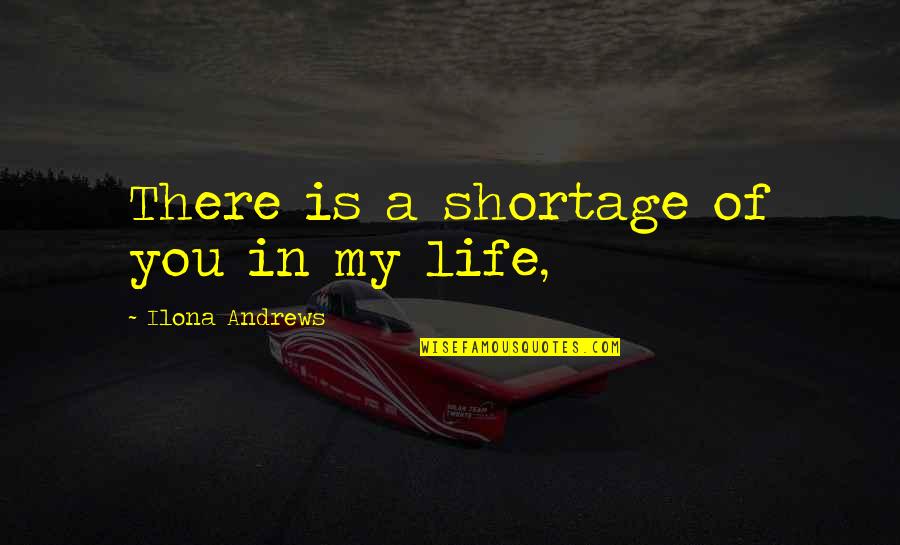 Athenee Royal Quotes By Ilona Andrews: There is a shortage of you in my