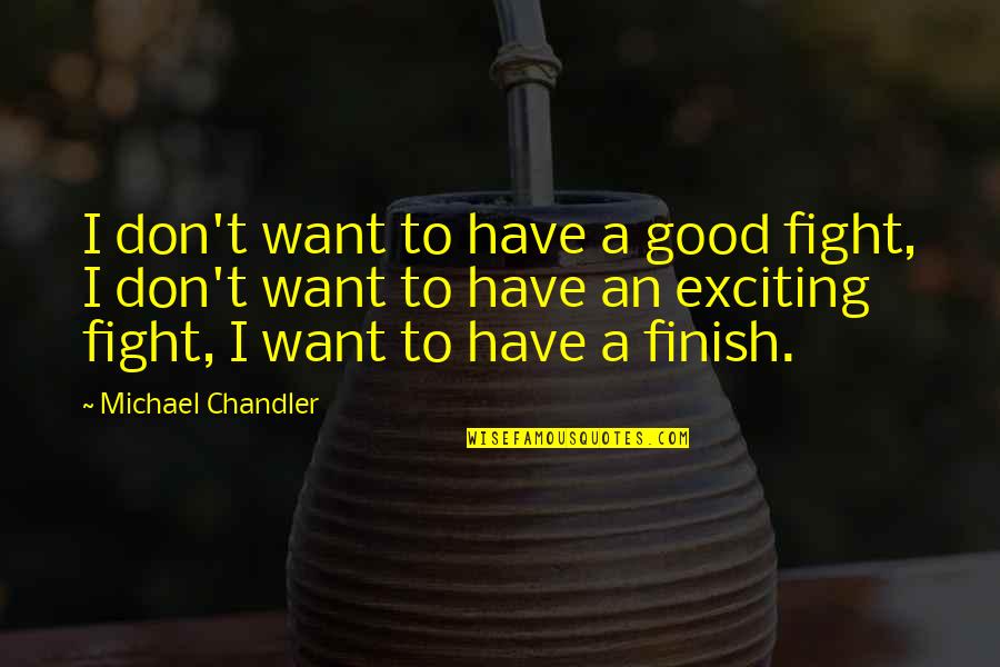 Athenee Royal Quotes By Michael Chandler: I don't want to have a good fight,