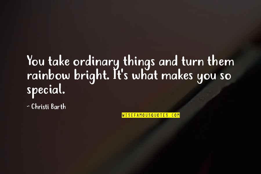 Athletes Being Paid Too Much Quotes By Christi Barth: You take ordinary things and turn them rainbow