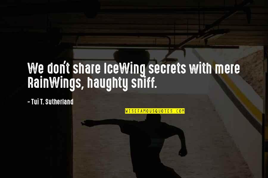 Athletes Being Paid Too Much Quotes By Tui T. Sutherland: We don't share IceWing secrets with mere RainWings,