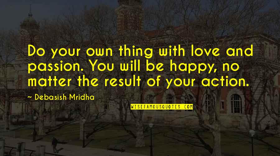 Athrogate Quotes By Debasish Mridha: Do your own thing with love and passion.