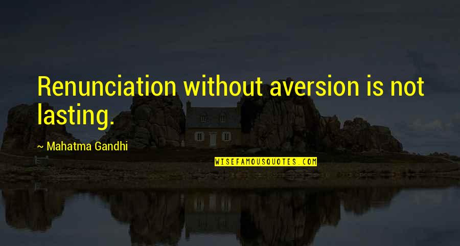 Atienden Quotes By Mahatma Gandhi: Renunciation without aversion is not lasting.