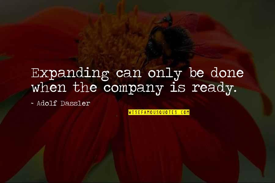 Atilio Larin Quotes By Adolf Dassler: Expanding can only be done when the company