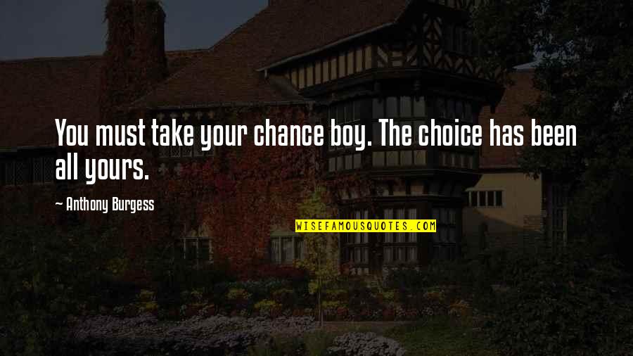 Atirando Com Quotes By Anthony Burgess: You must take your chance boy. The choice