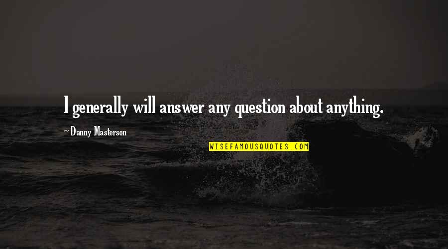 Atiyah Ahmed Quotes By Danny Masterson: I generally will answer any question about anything.