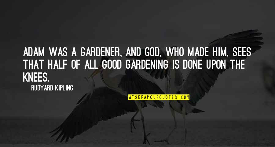 Atiyah Ahmed Quotes By Rudyard Kipling: Adam was a gardener, and God, who made