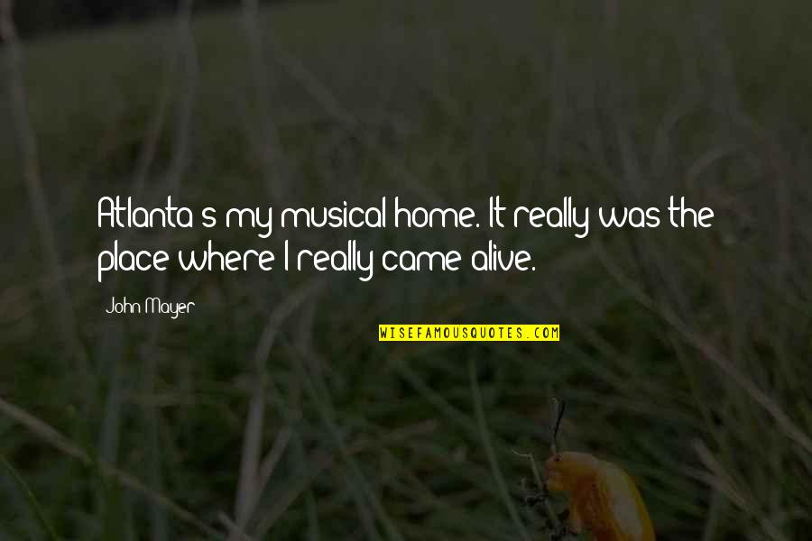 Atlanta's Quotes By John Mayer: Atlanta's my musical home. It really was the