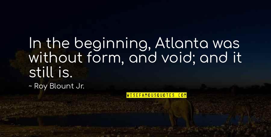 Atlanta's Quotes By Roy Blount Jr.: In the beginning, Atlanta was without form, and