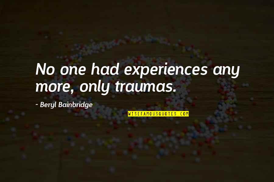 Atletas Dominicanos Quotes By Beryl Bainbridge: No one had experiences any more, only traumas.