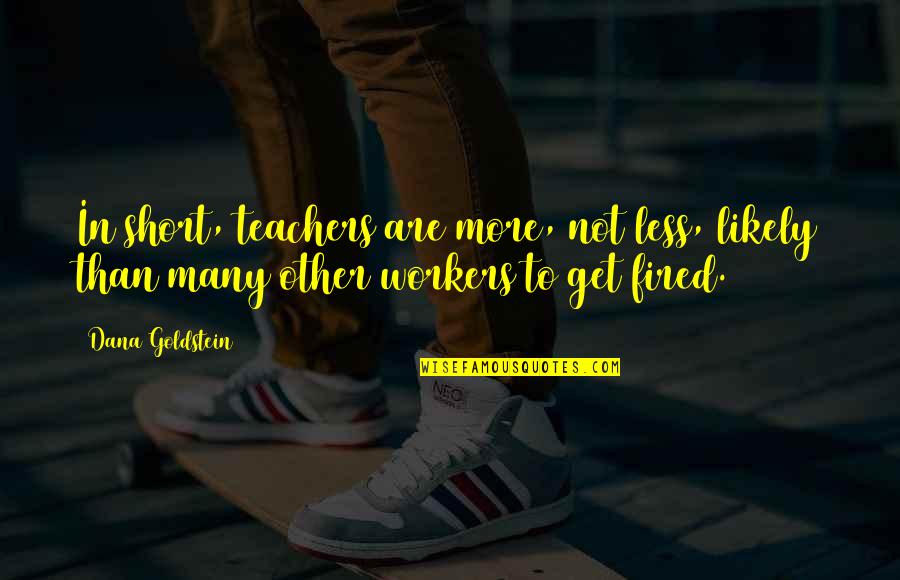 Atmia Education Quotes By Dana Goldstein: In short, teachers are more, not less, likely