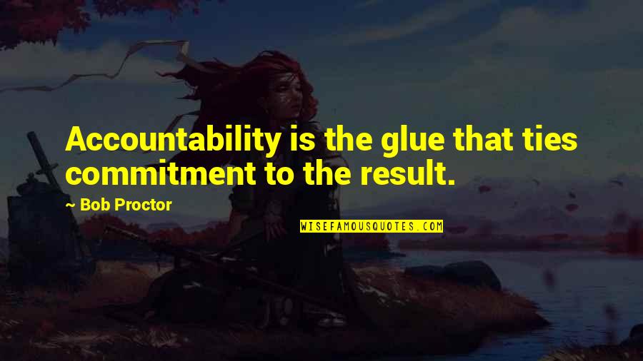Atomicheats Quotes By Bob Proctor: Accountability is the glue that ties commitment to
